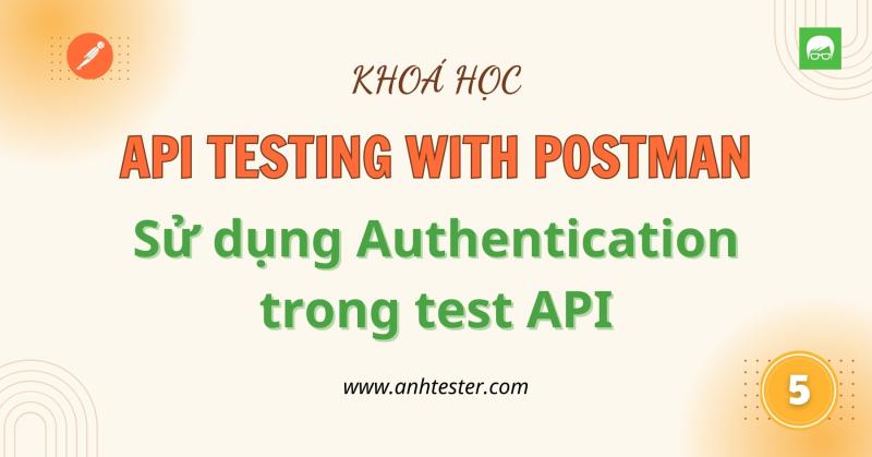 [API Postman] Bài 5 - Sử dụng Authentication trong test API