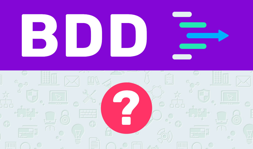 BDD là gì? Làm thế nào để sử dụng BDD (Behaviour Driven Development)