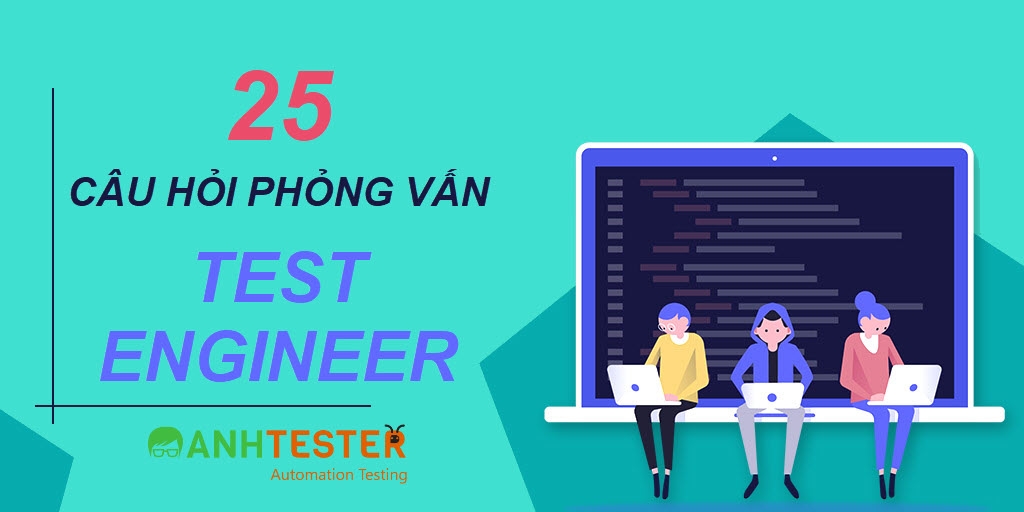 25 câu hỏi thường gặp khi phỏng vấn Test Engineer