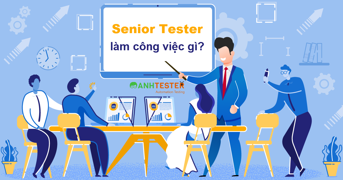 Senior Tester làm gì? Phân biệt Fresher, Junior và Senior Tester